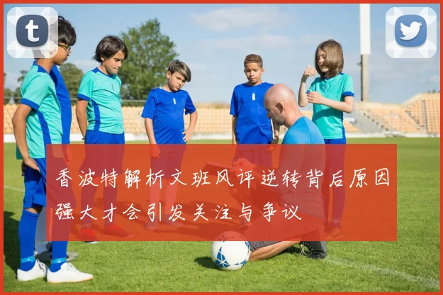 香波特解析文班风评逆转背后原因强大才会引发关注与争议